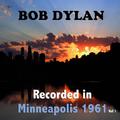 Bob Dylan : Recorded in Minneapolis 1961, Vol. 1