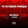 Mc Delux - Tu Ta Triste Porque