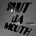 SHUT DA MOUTH