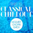 This Is...Classical Chillout - Mozart, Chopin + Bach