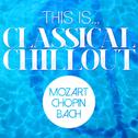 This Is...Classical Chillout - Mozart, Chopin + Bach专辑