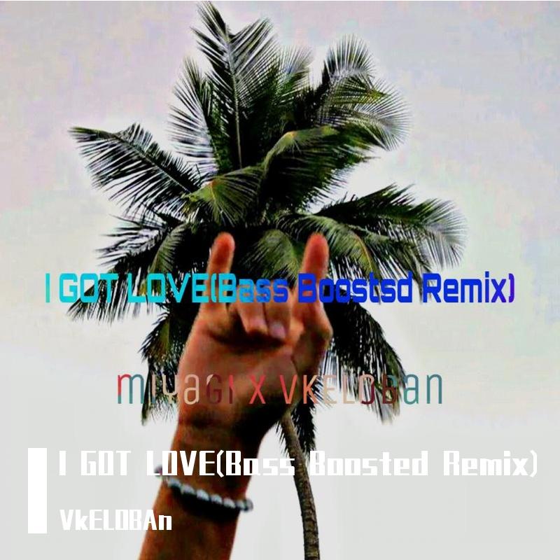 MiyaGi-Miyagi x VKELOBan I got love [Bass Boosted]（VkELOBAn remix）