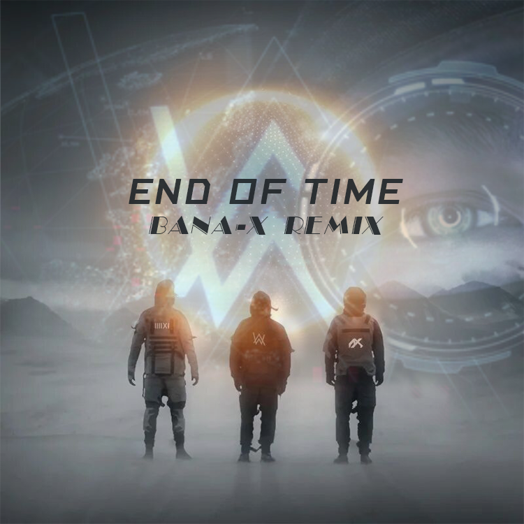Alan Walker - End Of Time（Bana-x Remix）