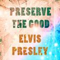 Preserve The Good