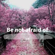 Be not afraid of