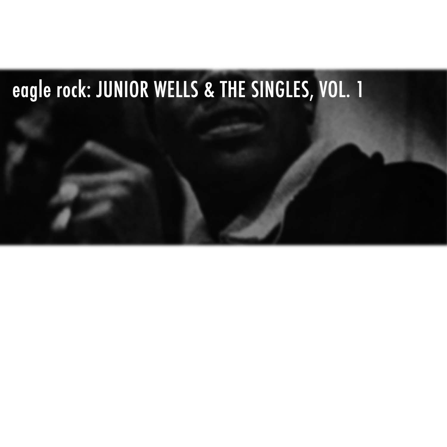 Eagle Rock: Junior Wells & The Singles, Vol. 1专辑