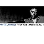 Cha Cha Cha in Blue: Junior Wells & The Singles, Vol. 2专辑