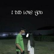 I DID LOVE YOU