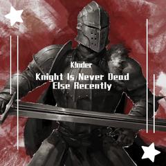 Knight Is Never Dead Else Recently