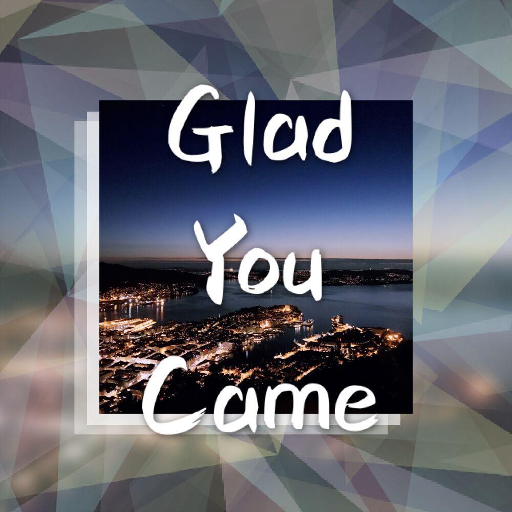 ❉Glad You Came❉