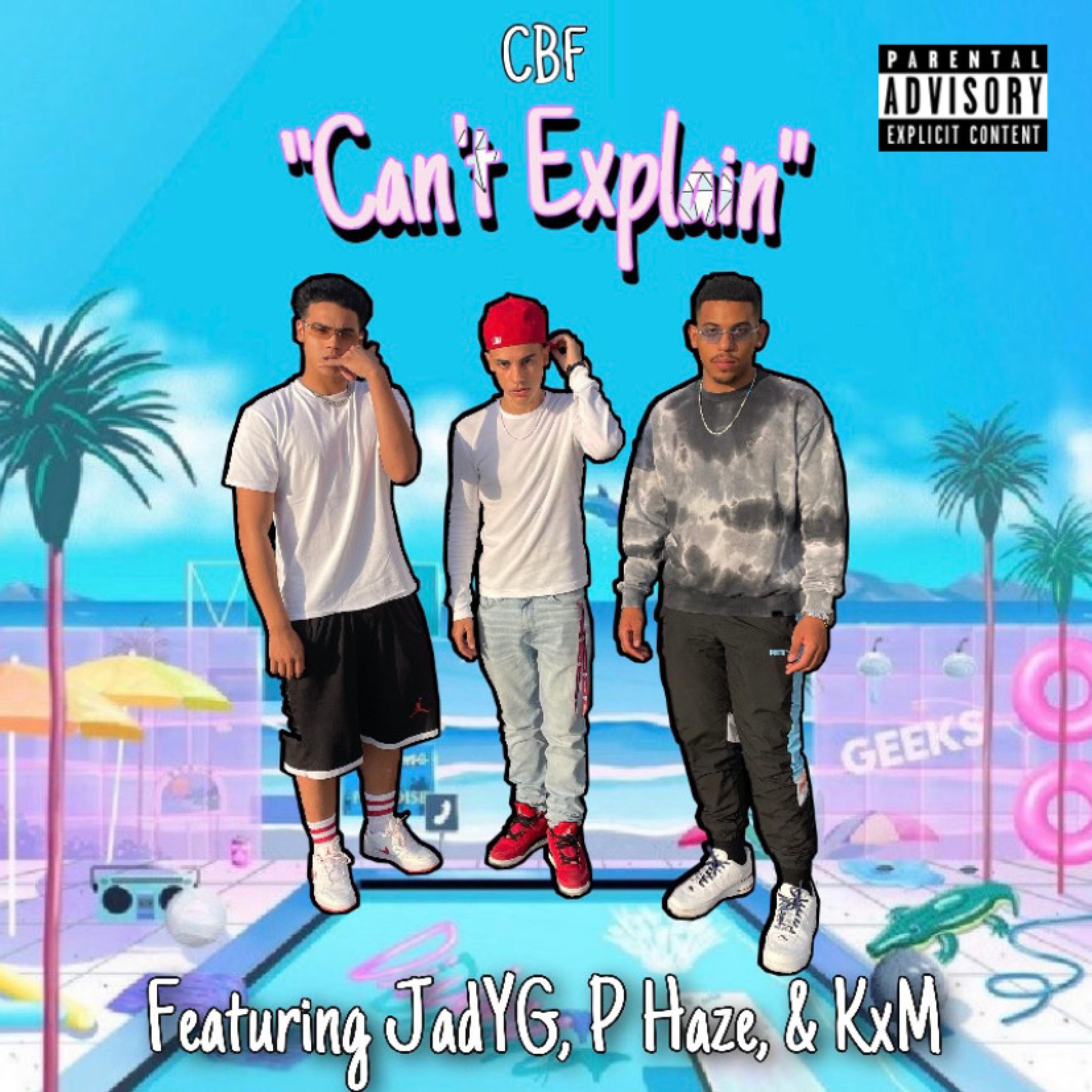 Can't Explain (feat. JadYG, P Haze & KxM)