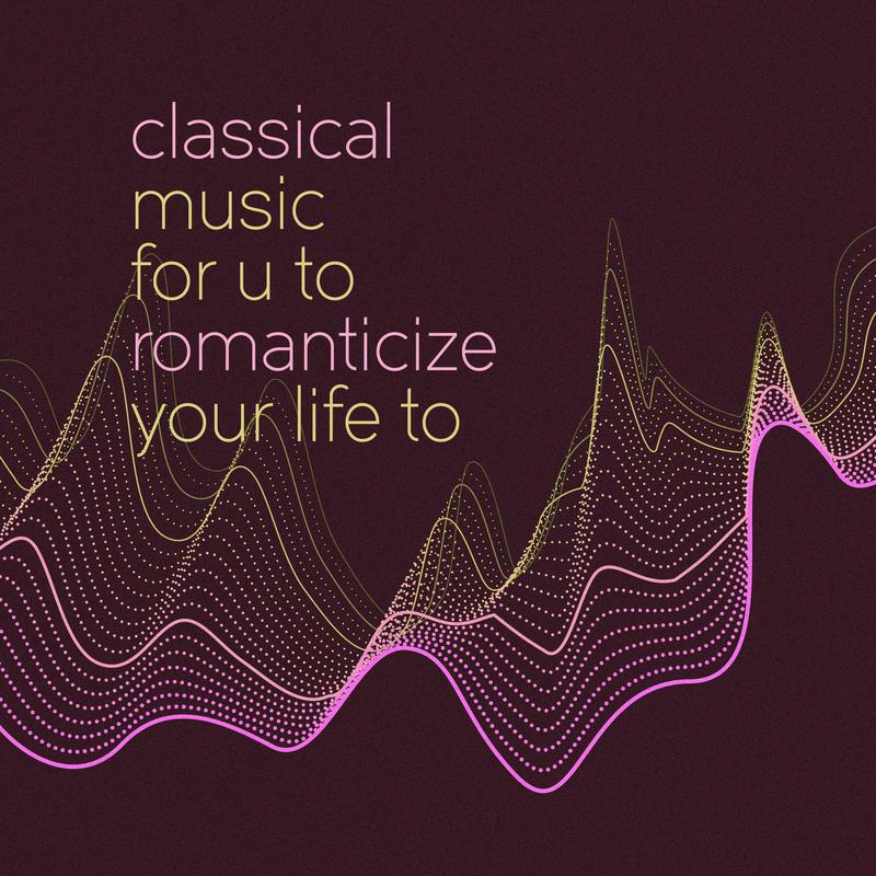 classical music for u to romanticize your life to专辑
