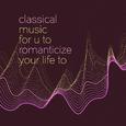 classical music for u to romanticize your life to