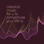 classical music for u to romanticize your life to