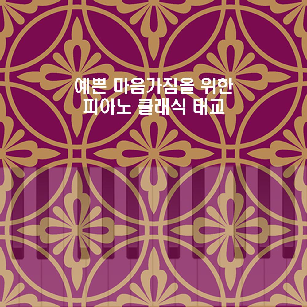 예쁜 마음가짐을 위한 피아노 클래식 태교