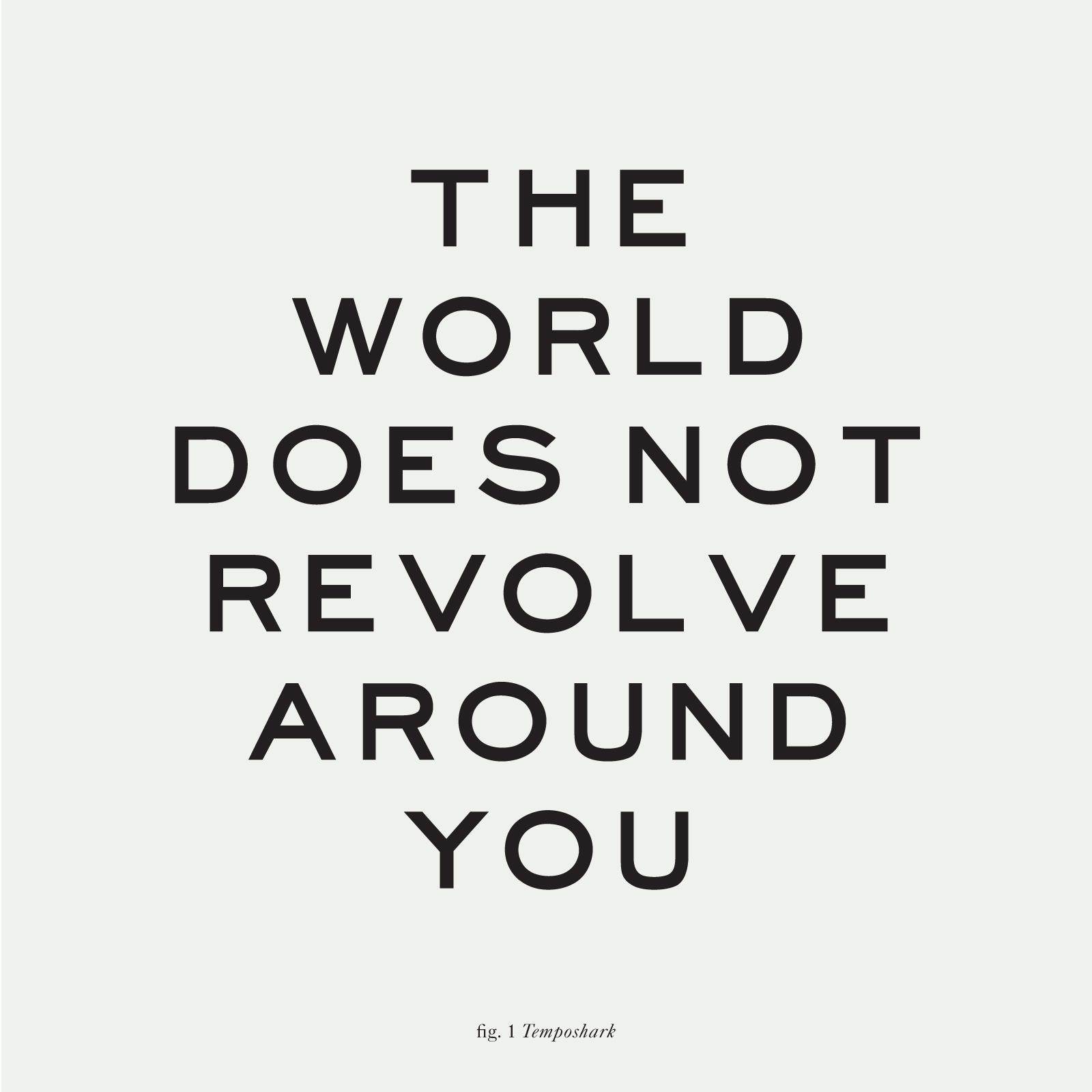 The World Does Not Revolve Around You