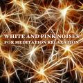 13 White and Pink Noises for Meditation Relaxation