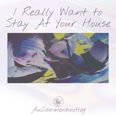 I Really Want to Stay At Your House（Aucarme remix）