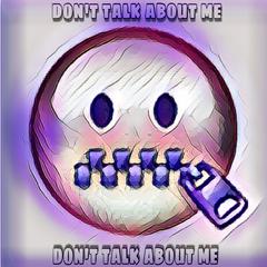 DON'T TALK ABOUT ME