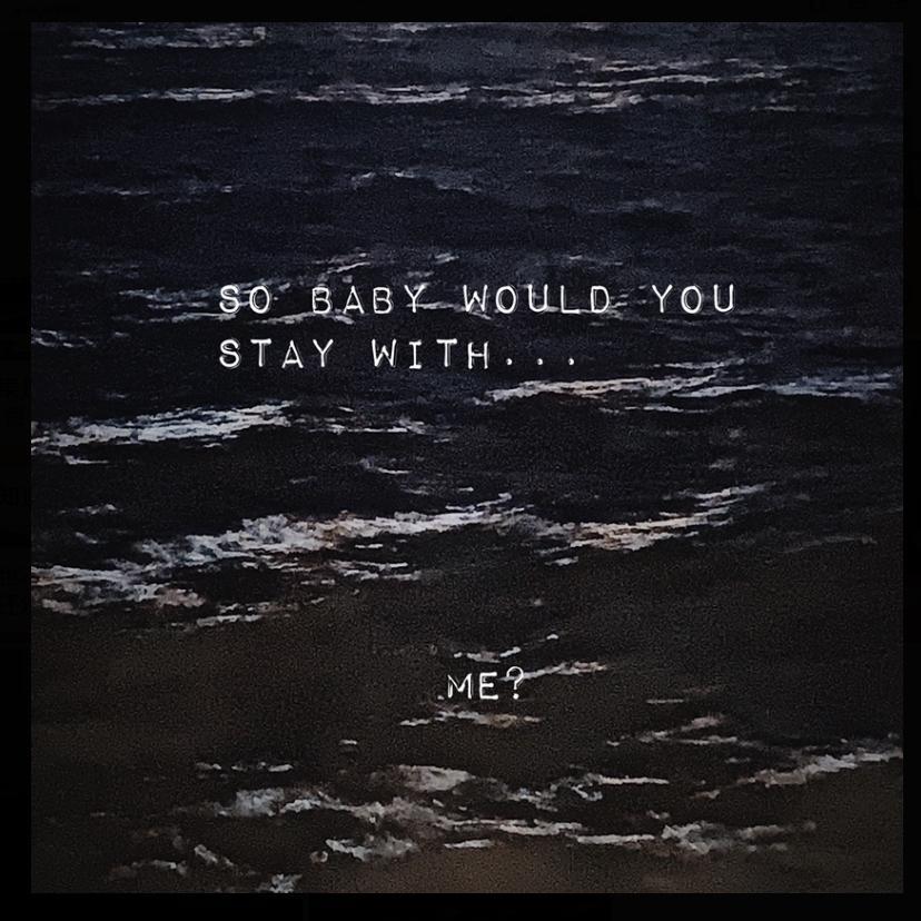 so baby would you stay with...me?