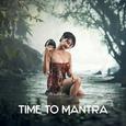 Time to Mantra – Yoga Training, Meditation Music, Shades of Chakra, Restful Songs, Focus & Concentra