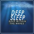 Deep Sleep: Deep Within the Waves