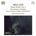 IRELAND, J.: Piano Works, Vol.  2 (Lenehan) - Decorations / Sonatina / Leaves from a Child's Sketchb