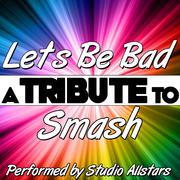 Let's Be Bad (A Tribute to Smash) - Single