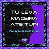 DJ KMS - Tu Leva Madeira Ate Tupi