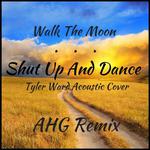 Shut Up And Dance (Tyler Ward Acoustic Cover) (AHG Remix)专辑