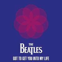 GOT TO GET YOU INTO MY LIFE