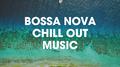 Bossa Nova Chill Out Music专辑