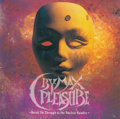 Cry-Max Pleasure ~Break On Through To The Nuclear Bandits~