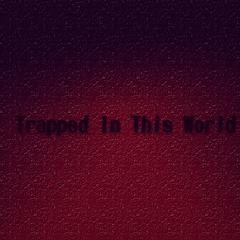 Trapped In This World