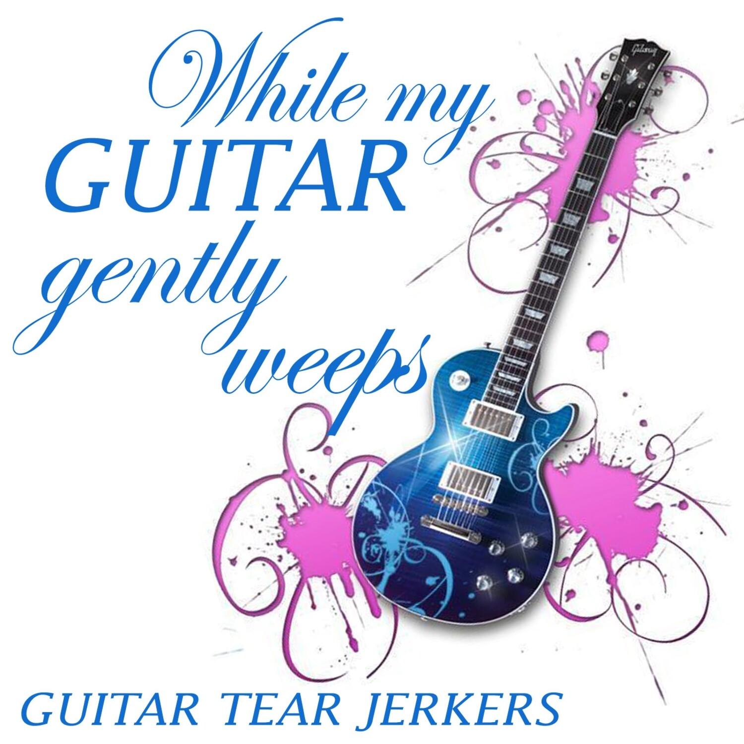 While My Guitar Gently Weeps - Guitar Tearjerkers