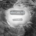 when you left