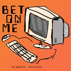 Bet On Me (Organic Version)