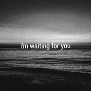 i'm waiting for you