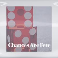 Chances Are Few