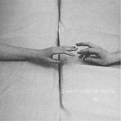 I WANT LOVE OR DEATH