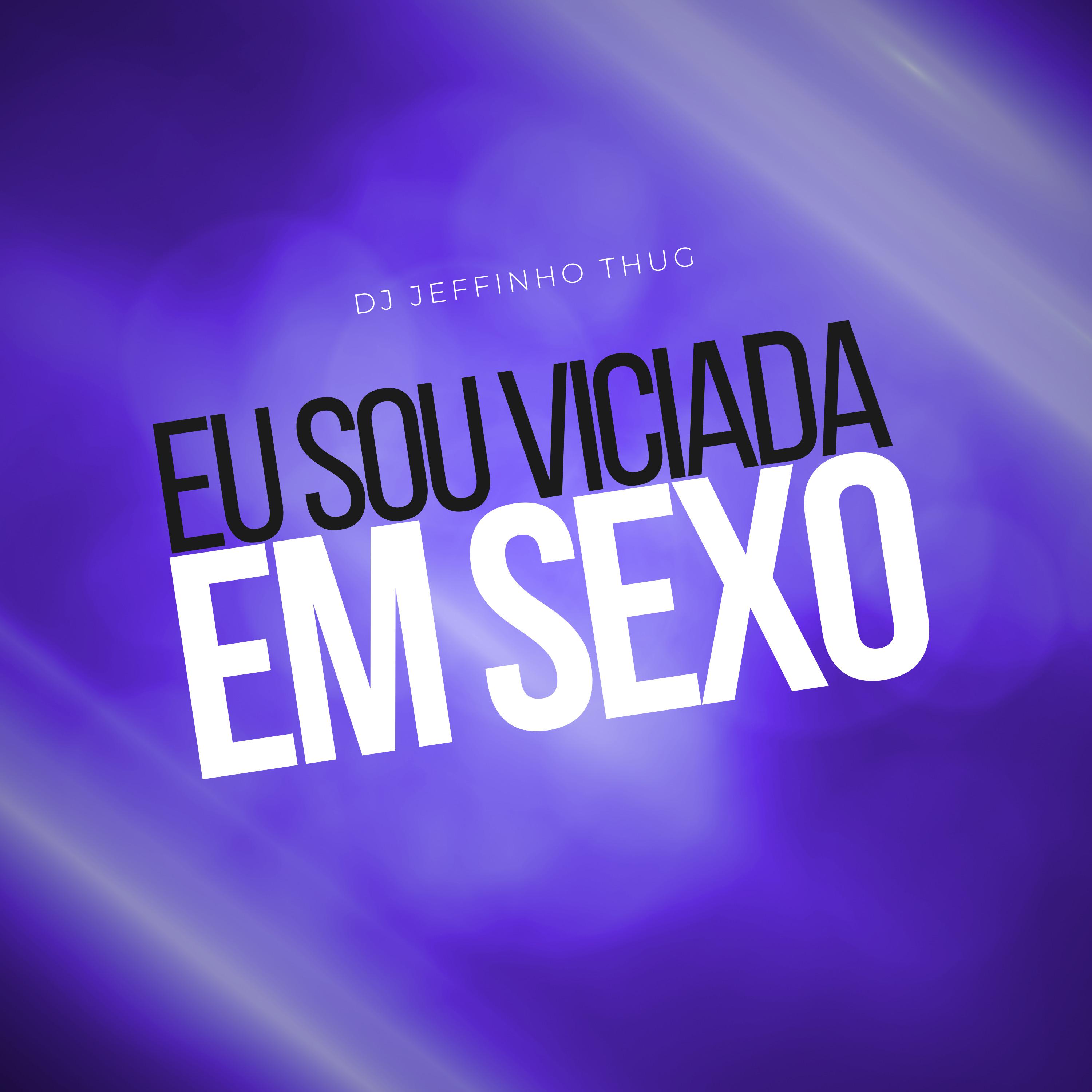 Dj Jeffinho Thug - Eu Sou Viciada em Sexo