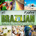 My Brazilian Party. Background Music from Brazil for a Carnival Night