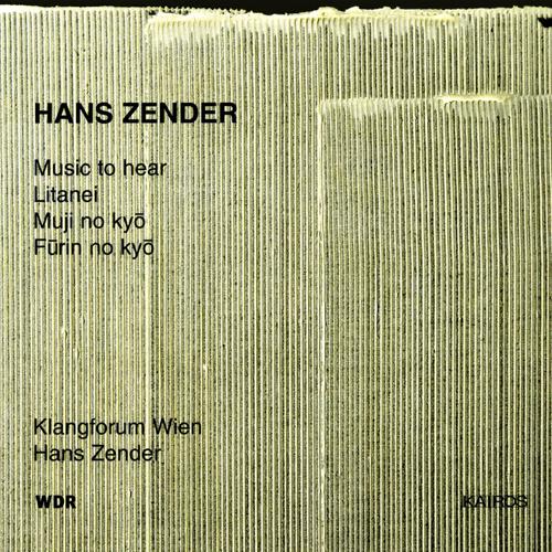 ZENDER, H.: Music to Hear / Litanei / Muji No Kyo / Furin No Kyo (Klangforum Wien, Zender)