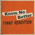 Know No Better (Piano Rendition)