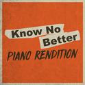 Know No Better (Piano Rendition)专辑