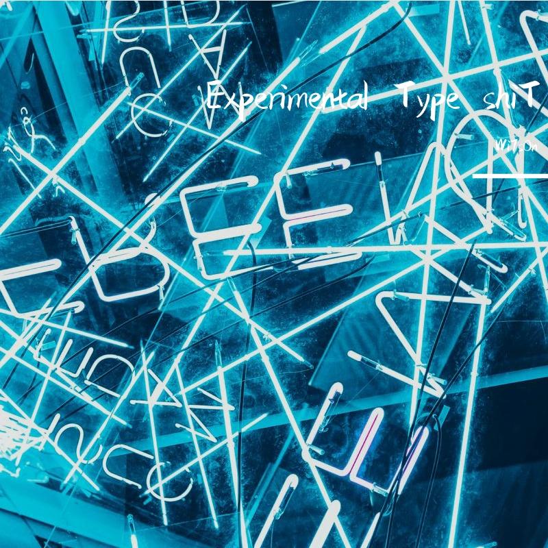 Experimental Type shiT