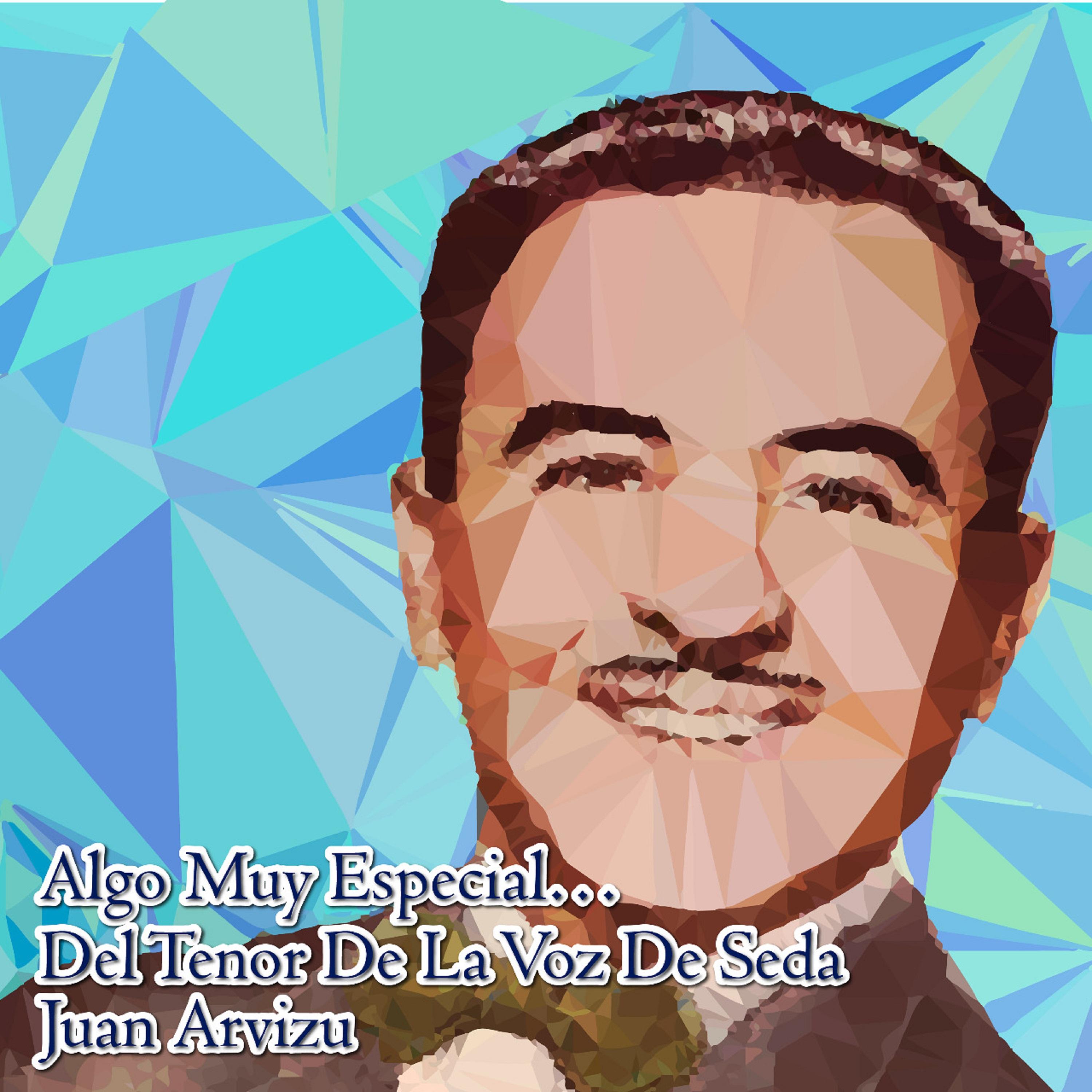 Algo Muy Especial...del Tenor de la Voz de Seda Juan Arvizu