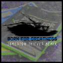 Born For Greatness (Jameston Thieves Remix)专辑
