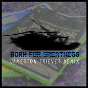 Born For Greatness (Jameston Thieves Remix)