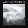 Wreckage Machinery - Long Gone